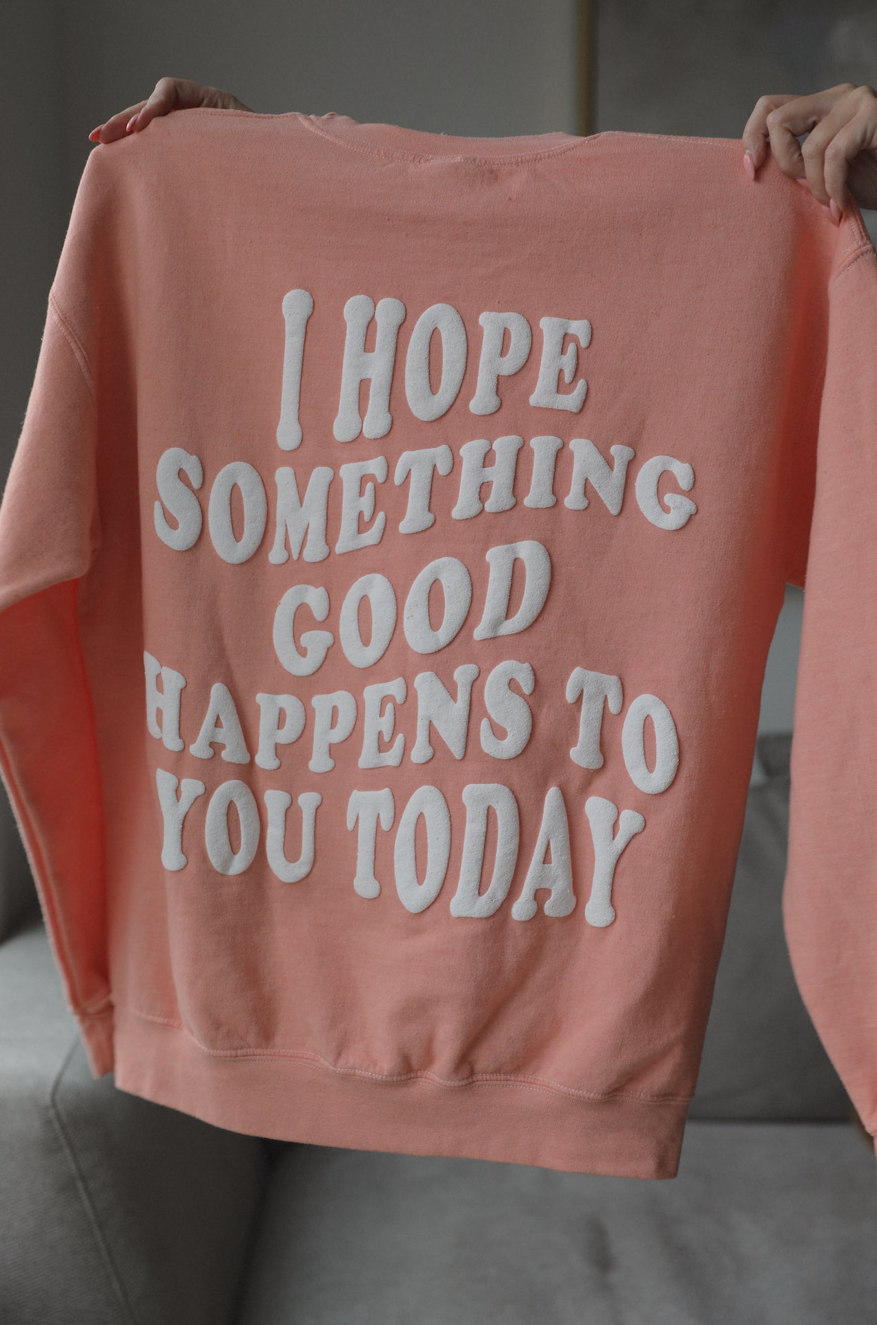 I Hope Something Good Happens To You Today Puff Print Sweatshirt